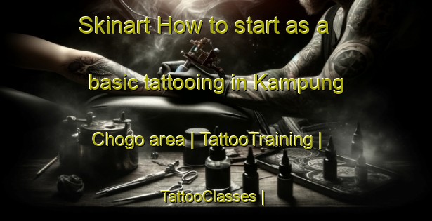 Skinart How to start as a basic tattooing in Kampung Chogo area | TattooTraining | TattooClasses | SkinartTraining-Malaysia